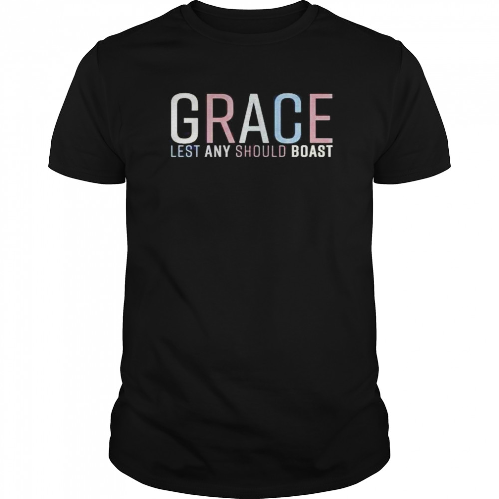 Grace lest any should boast shirt