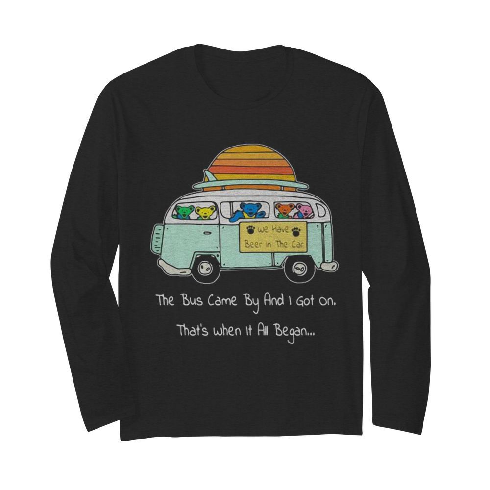 Grateful dead bear the bus came by and i got on that’s when it all began  Long Sleeved T-shirt 