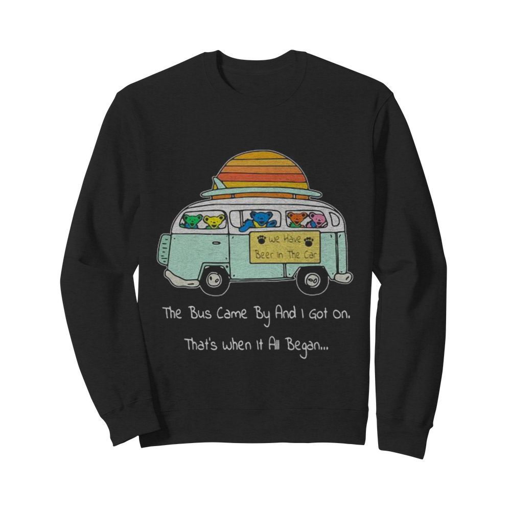 Grateful dead bear the bus came by and i got on that’s when it all began  Unisex Sweatshirt