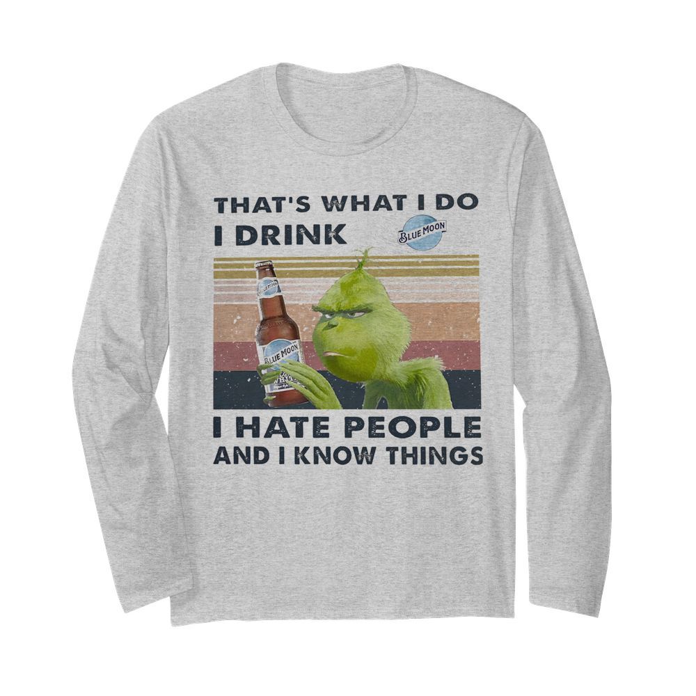 Grinch That’s What I Do I Drink Blue Moon I Hate People And I Know Things Vintage  Long Sleeved T-shirt 