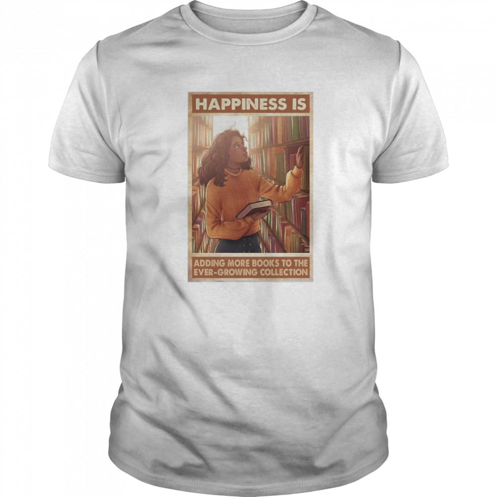 Happiness Is Adding More Books To The Ever Growing Collection shirt