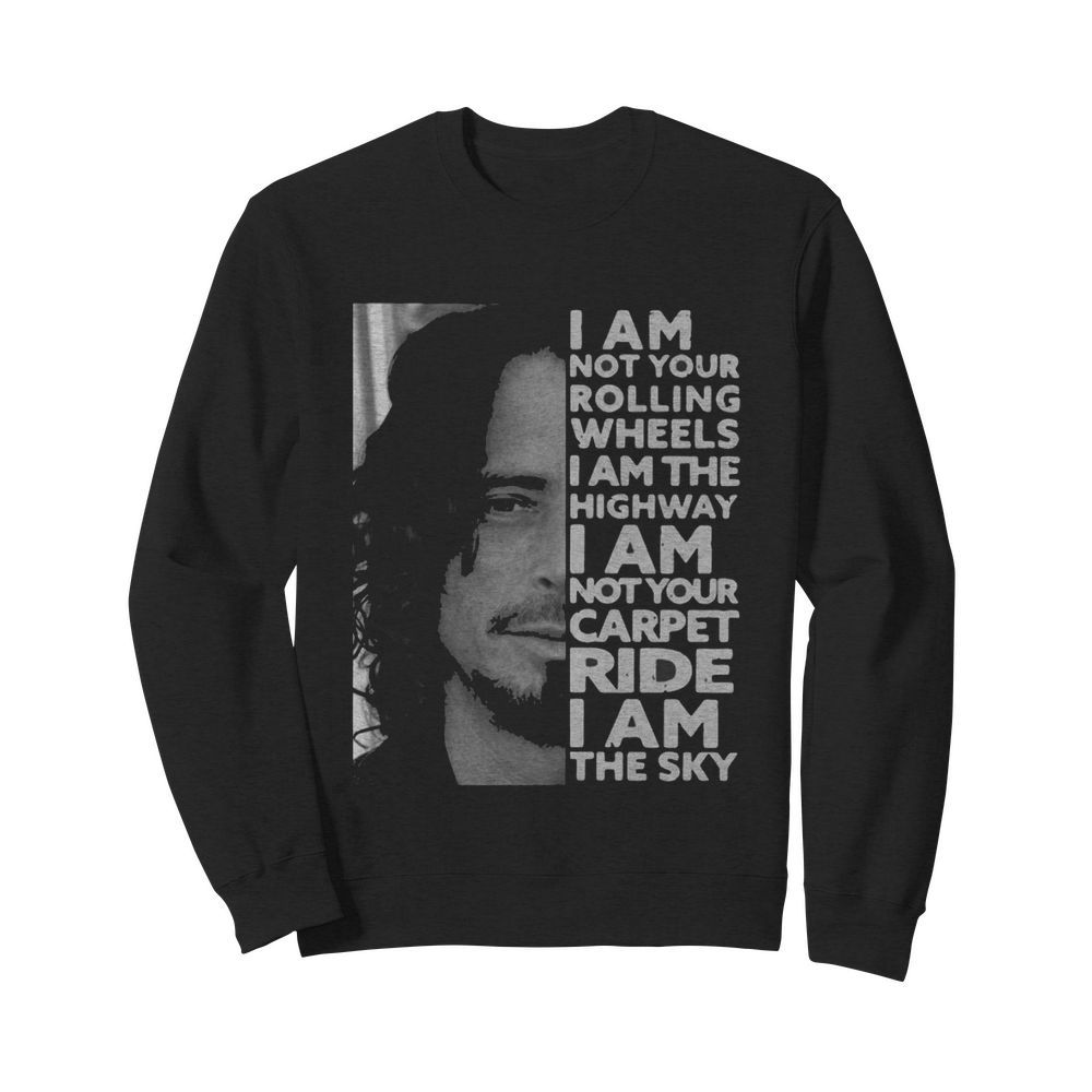 I Am Not Your Rolling Wheels I Am The Highway Not Your Carpet Ride I Am The Sky  Unisex Sweatshirt