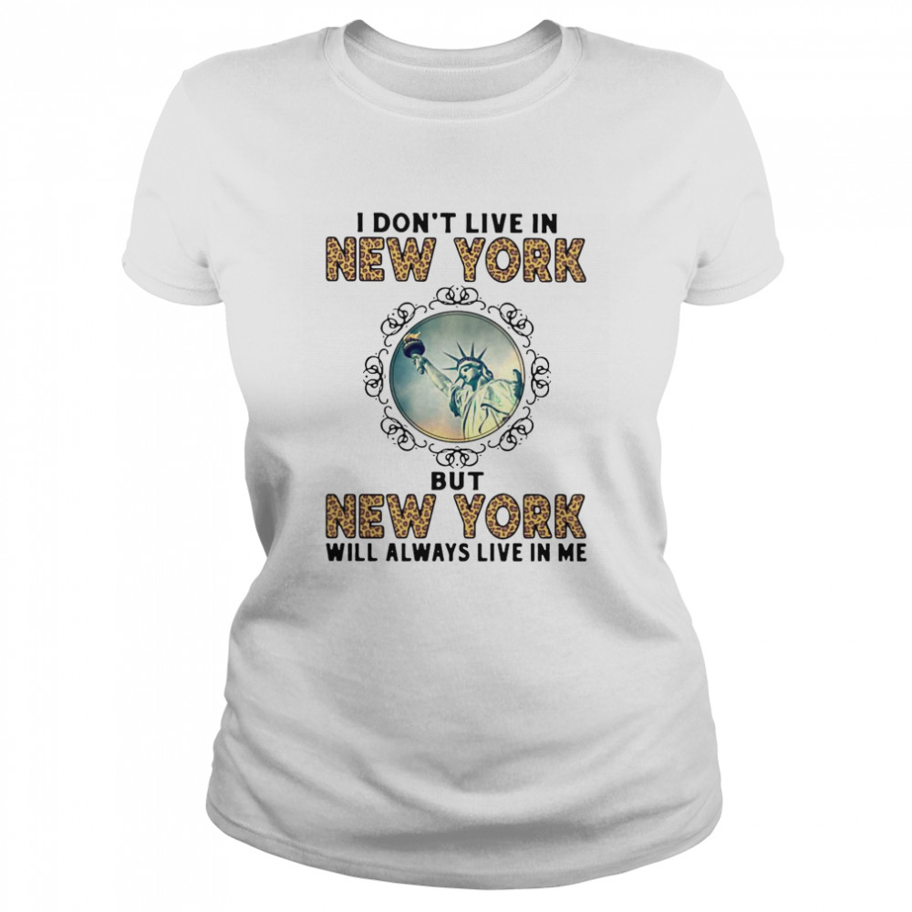 I Don’t Live In New York But New York Will Always Live In Me  Classic Women's T-shirt