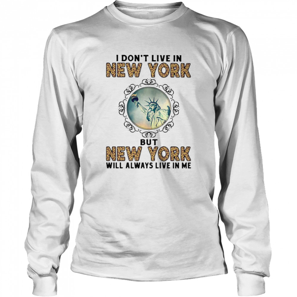 I Don’t Live In New York But New York Will Always Live In Me  Long Sleeved T-shirt