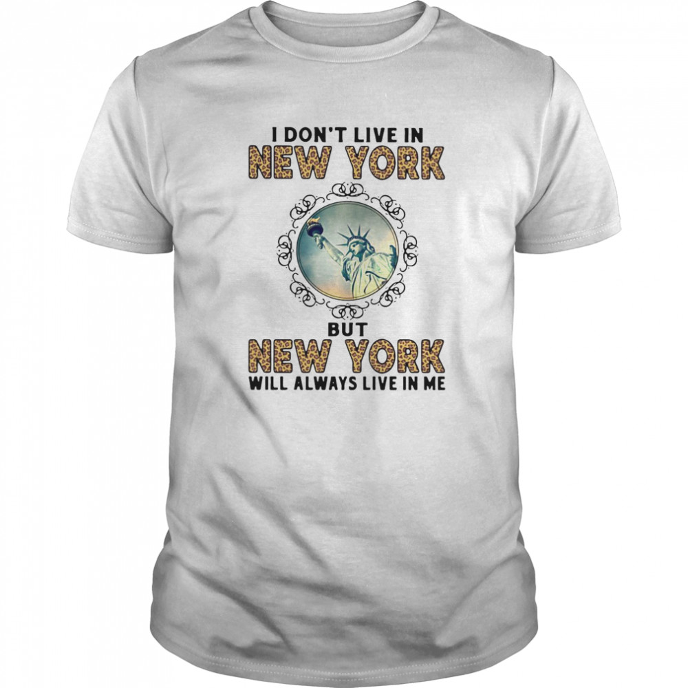 I Don’t Live In New York But New York Will Always Live In Me shirt