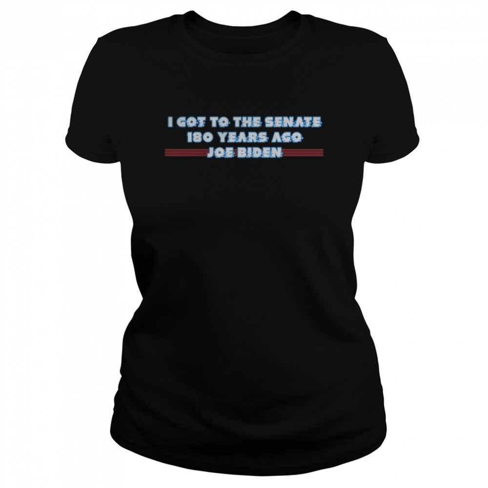 I GOT TO THE SENATE 180 YEARS AGO JOE BIDEN  Classic Women's T-shirt