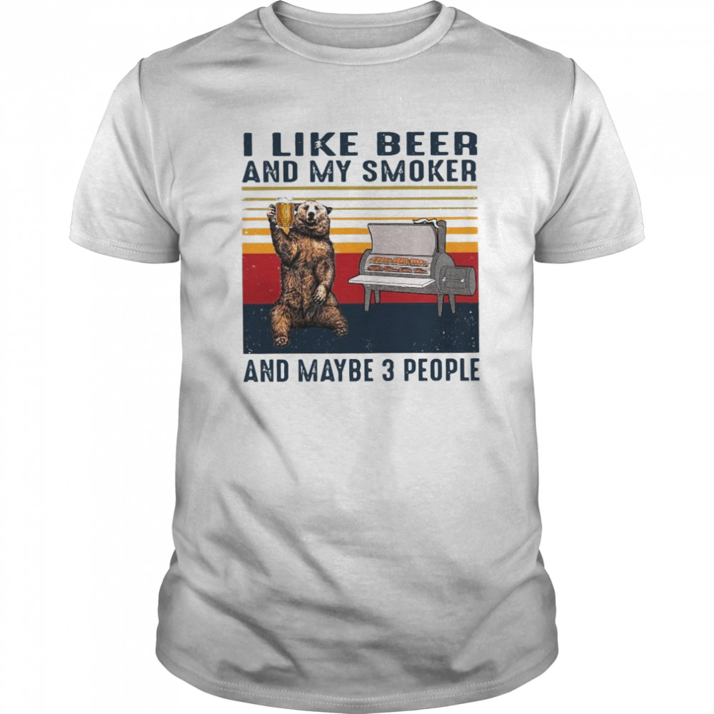 I Like Beer And My Smoker And Maybe 3 People Vintage shirt