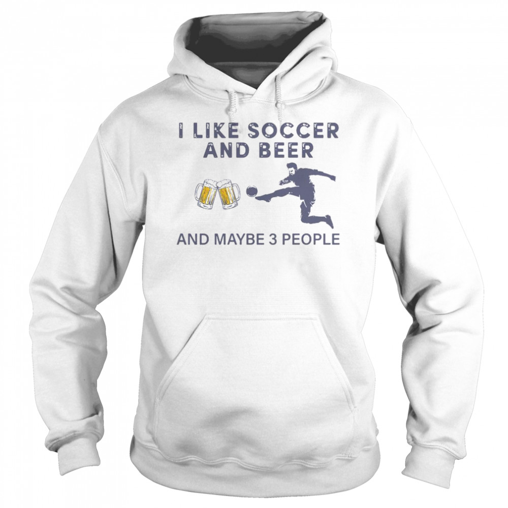 I Like Soccer And Beer And Maybe 3 People  Unisex Hoodie