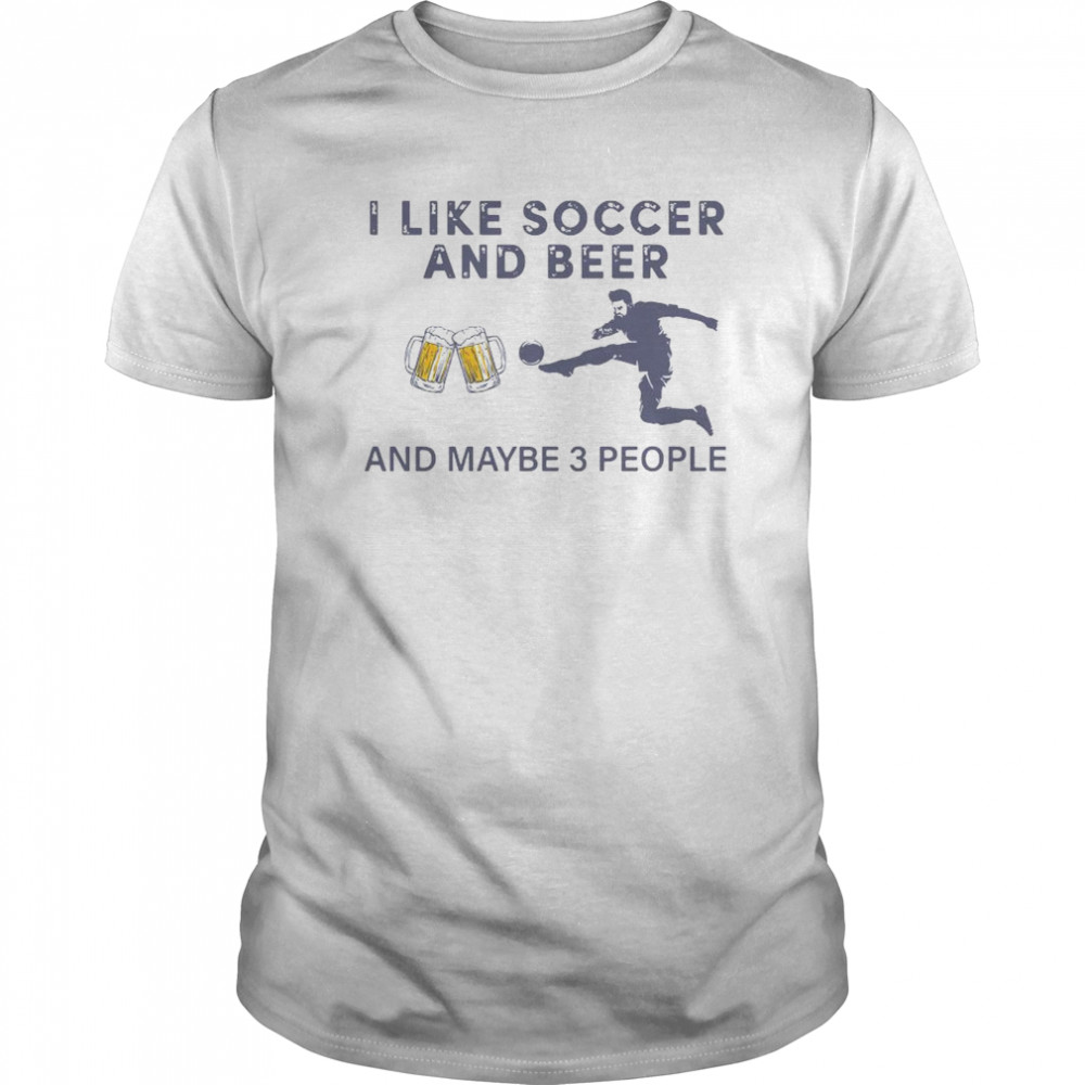 I Like Soccer And Beer And Maybe 3 People  Classic Men's T-shirt