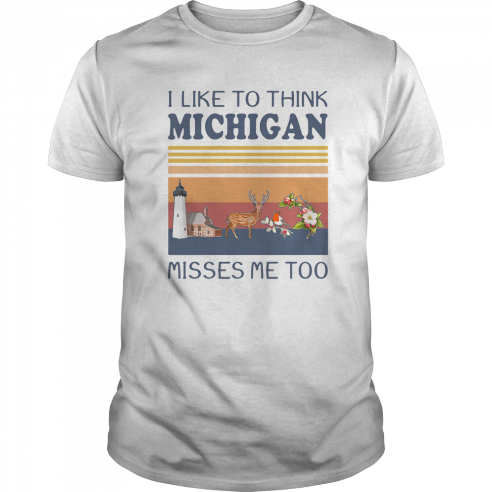 I Like To Think Michigan Misses Me Too Vintage Retro shirt