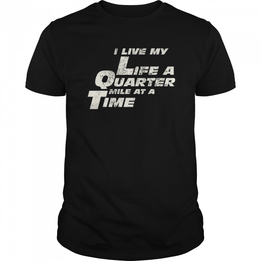 I Live My Life A Quarter Mile At A Time shirt