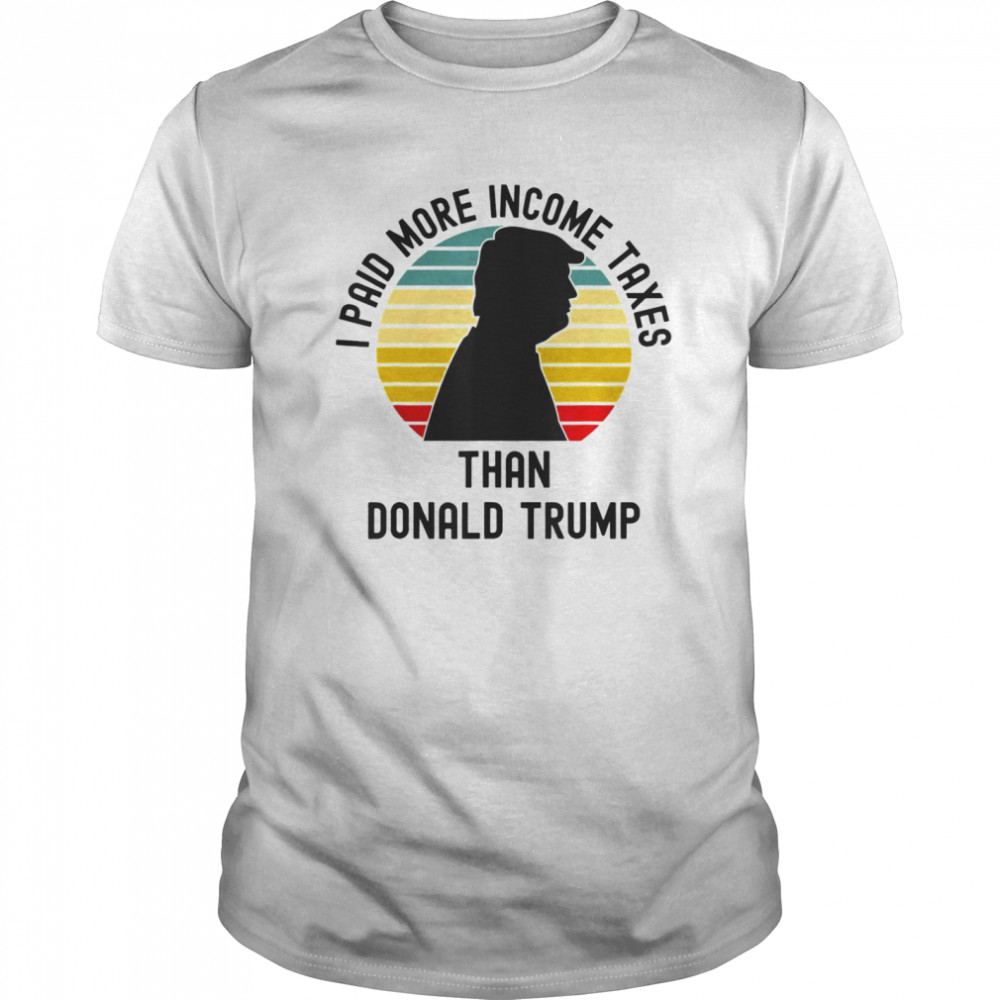 I Paid More Income Tax Than Donald Trump shirt