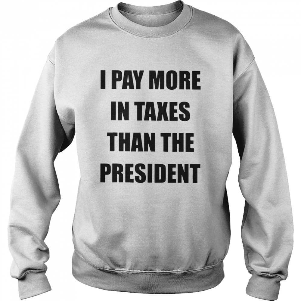 I Pay More In Taxes Than The President  Unisex Sweatshirt