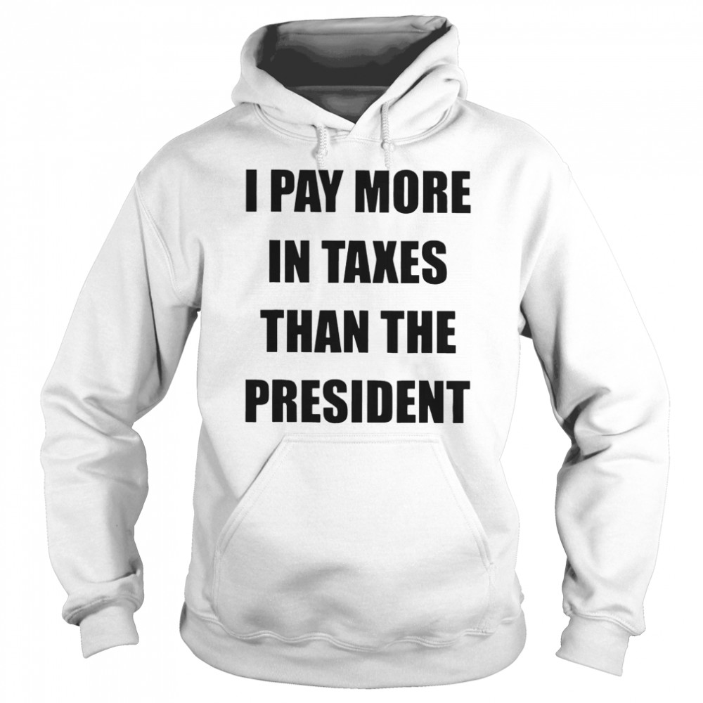 I Pay More In Taxes Than The President  Unisex Hoodie