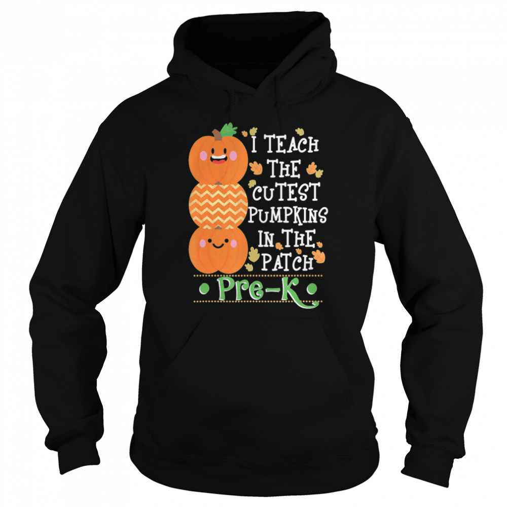 I Teach The Cutest Pumpkins In Patch Pre-K Halloween Teacher  Unisex Hoodie