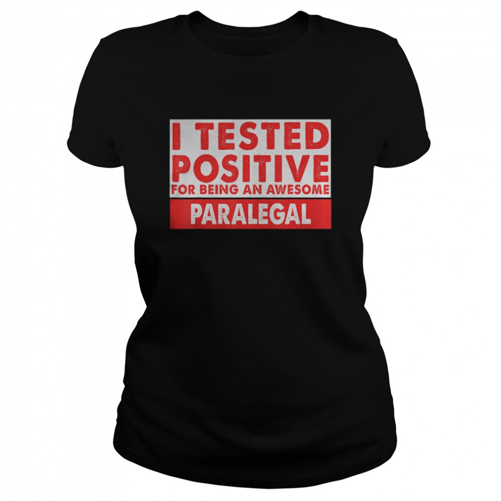 I Tested Positive For Being an Awesome Paralegal  Classic Women's T-shirt