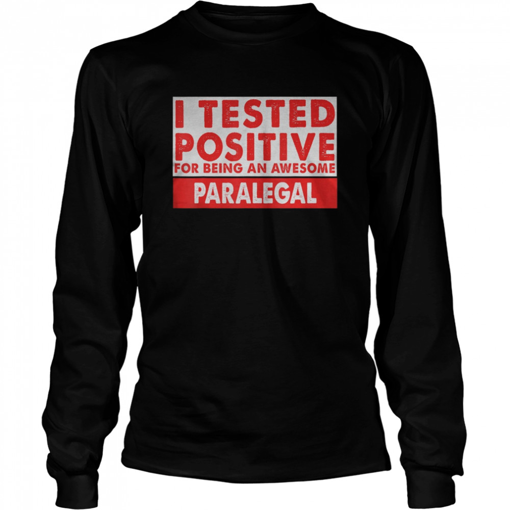 I Tested Positive For Being an Awesome Paralegal  Long Sleeved T-shirt