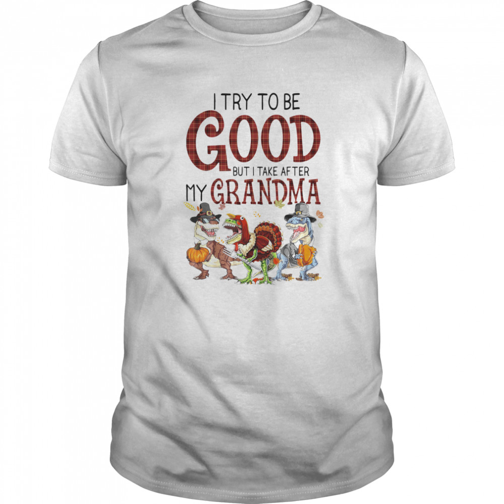 I Try To Be Good But I Take After My Grandma shirt