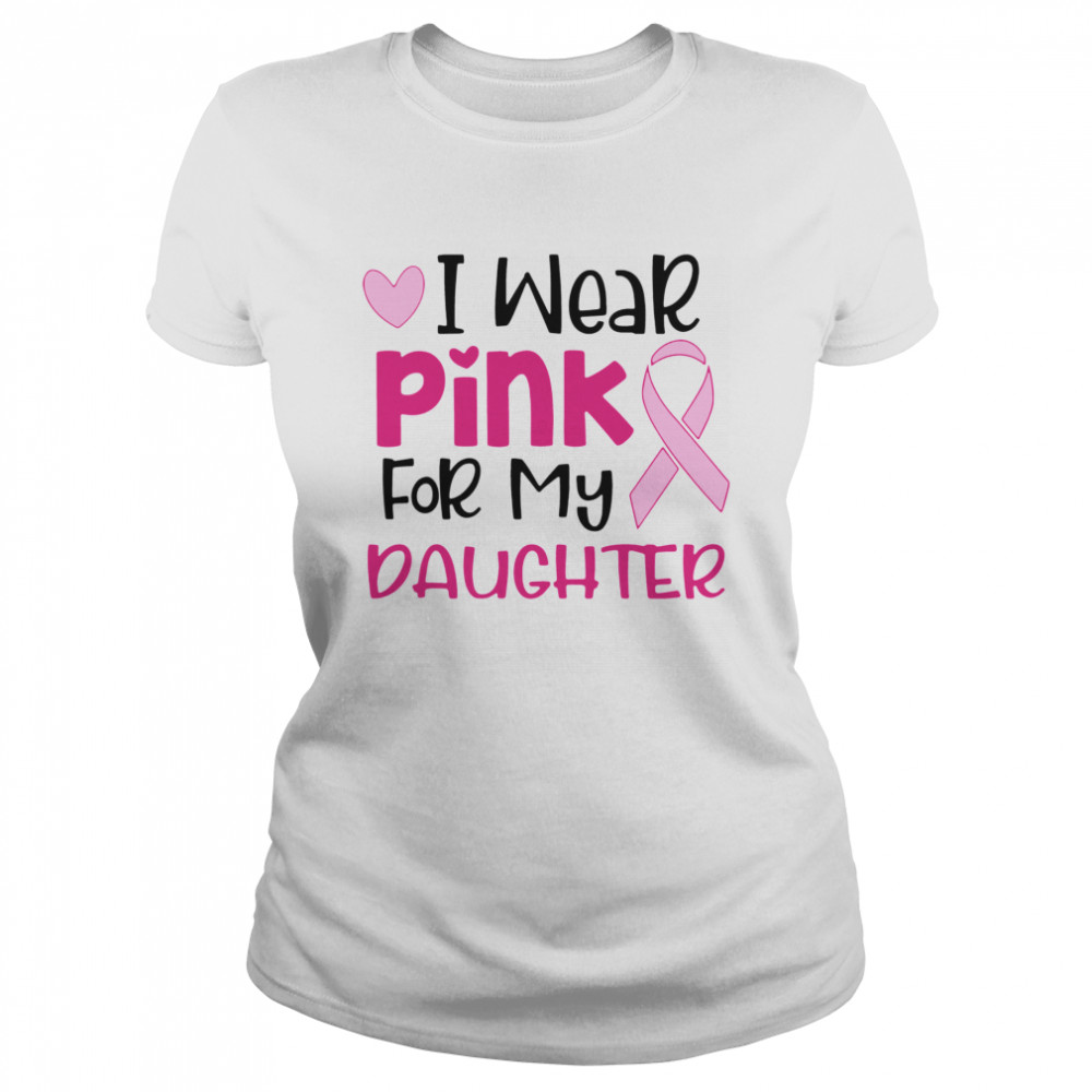 I Wear Pink For My Daughter  Classic Women's T-shirt