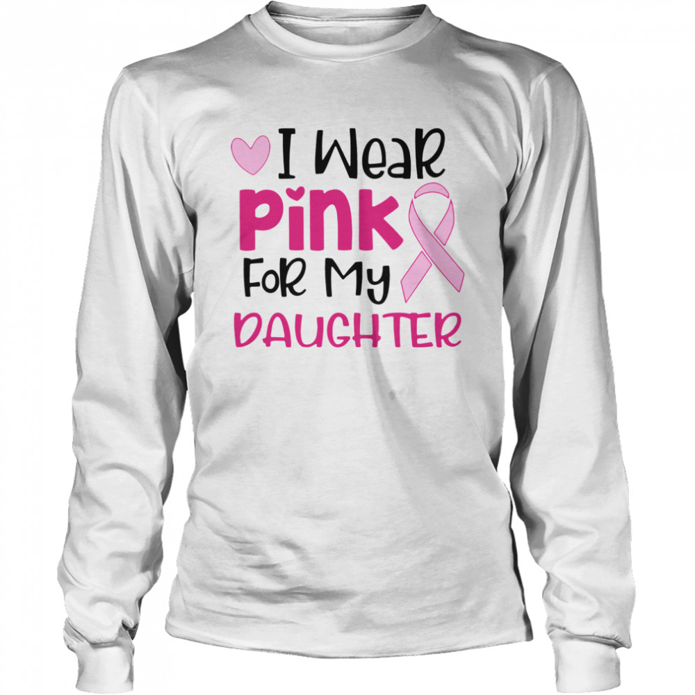 I Wear Pink For My Daughter  Long Sleeved T-shirt