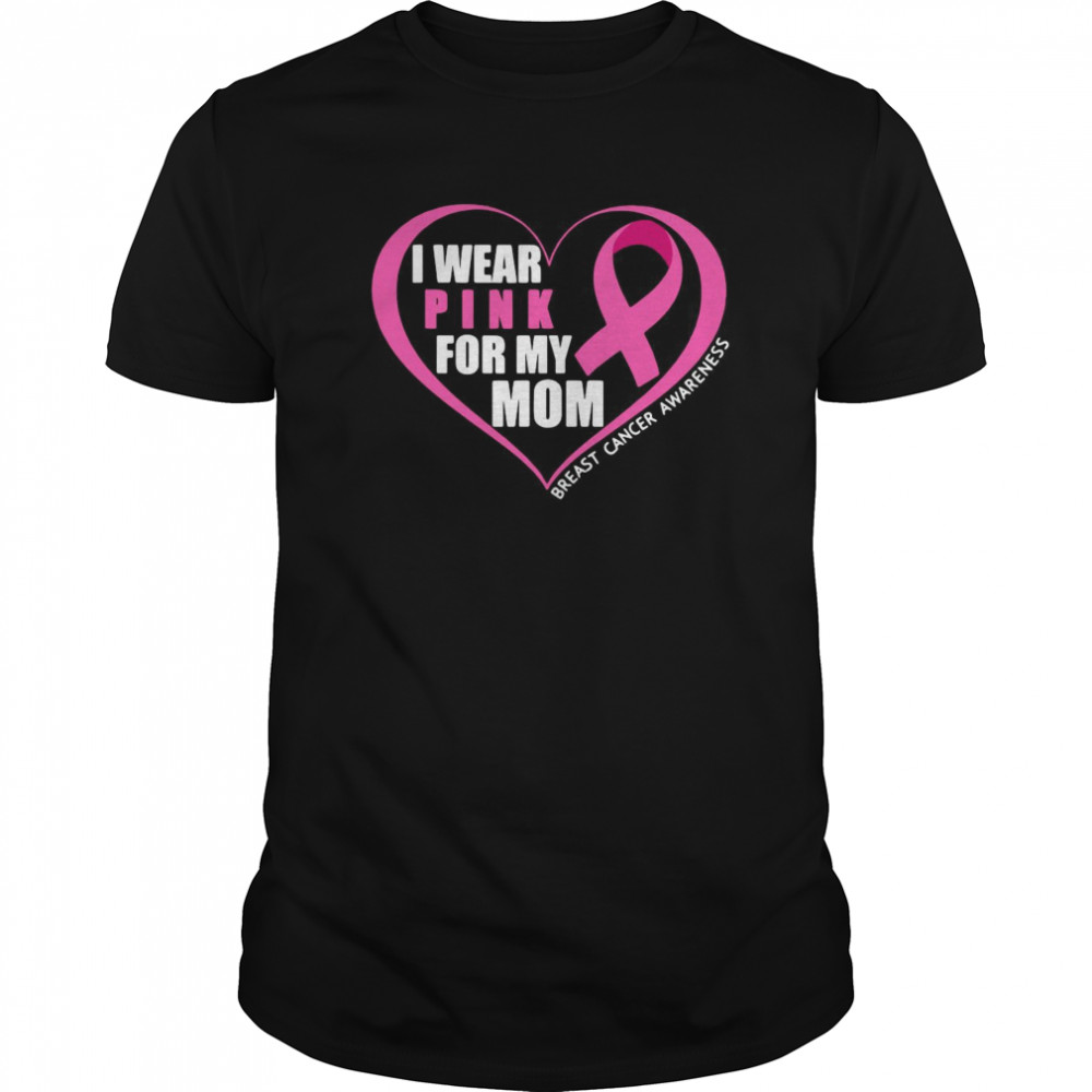 I Wear Pink for My Mom Breast Cancer Awareness shirt