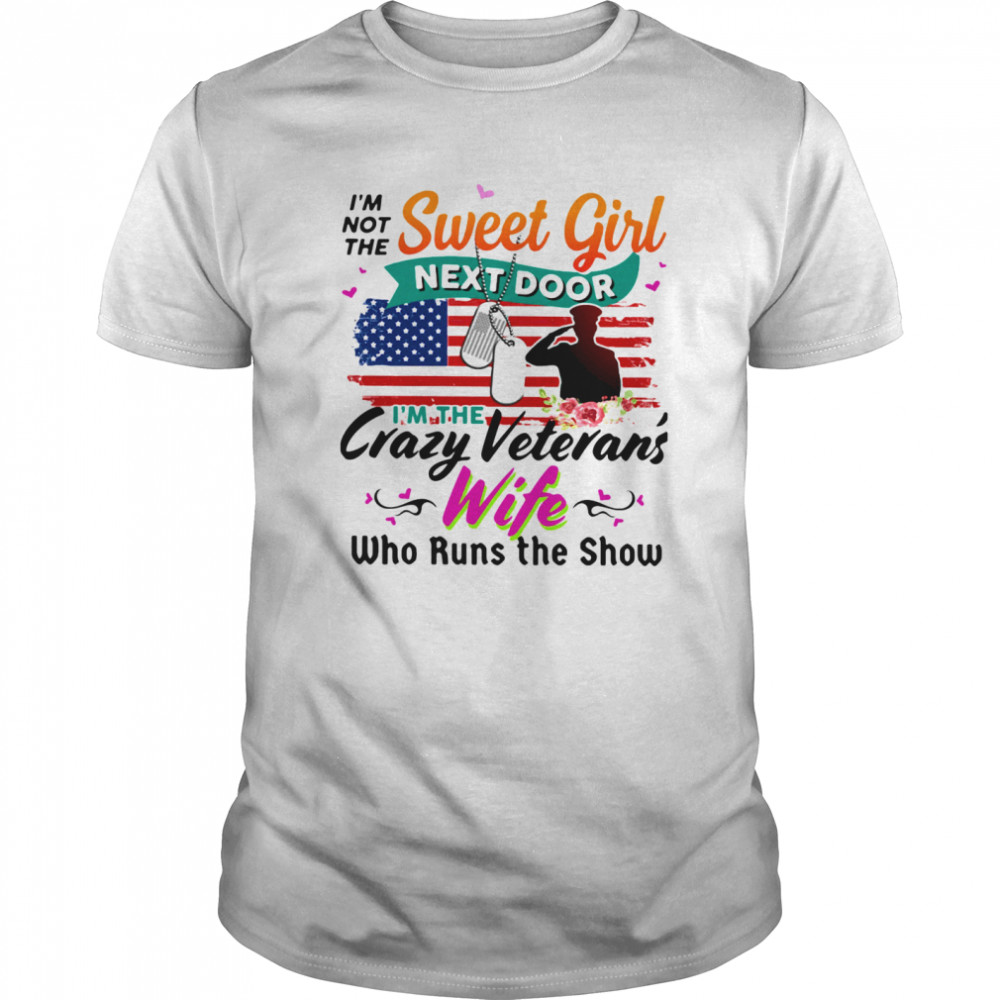 I’m Not The Sweet Girl Next Door I’m The Crazy Veteran’s Wife Who Runs The Show shirt