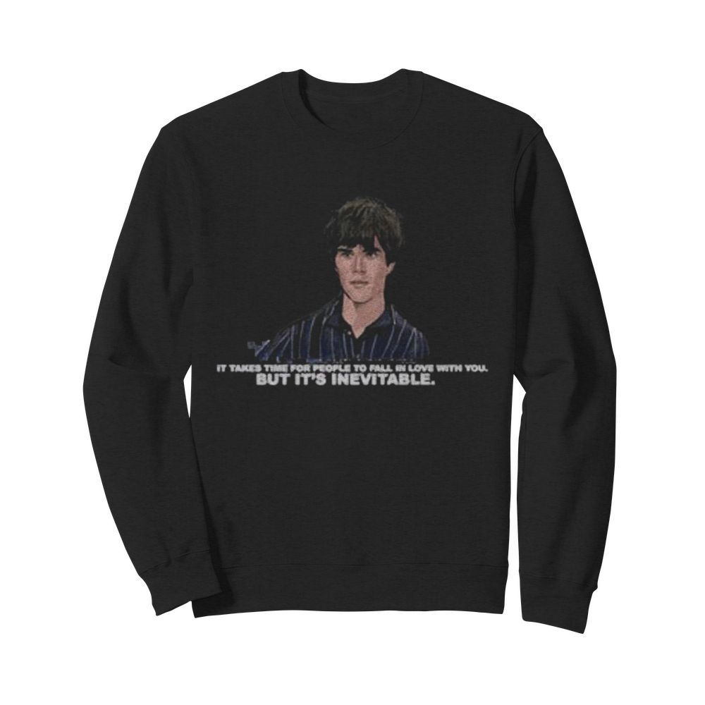 Ian brown it takes time for people to fall in love with you but it’s inevitable  Unisex Sweatshirt