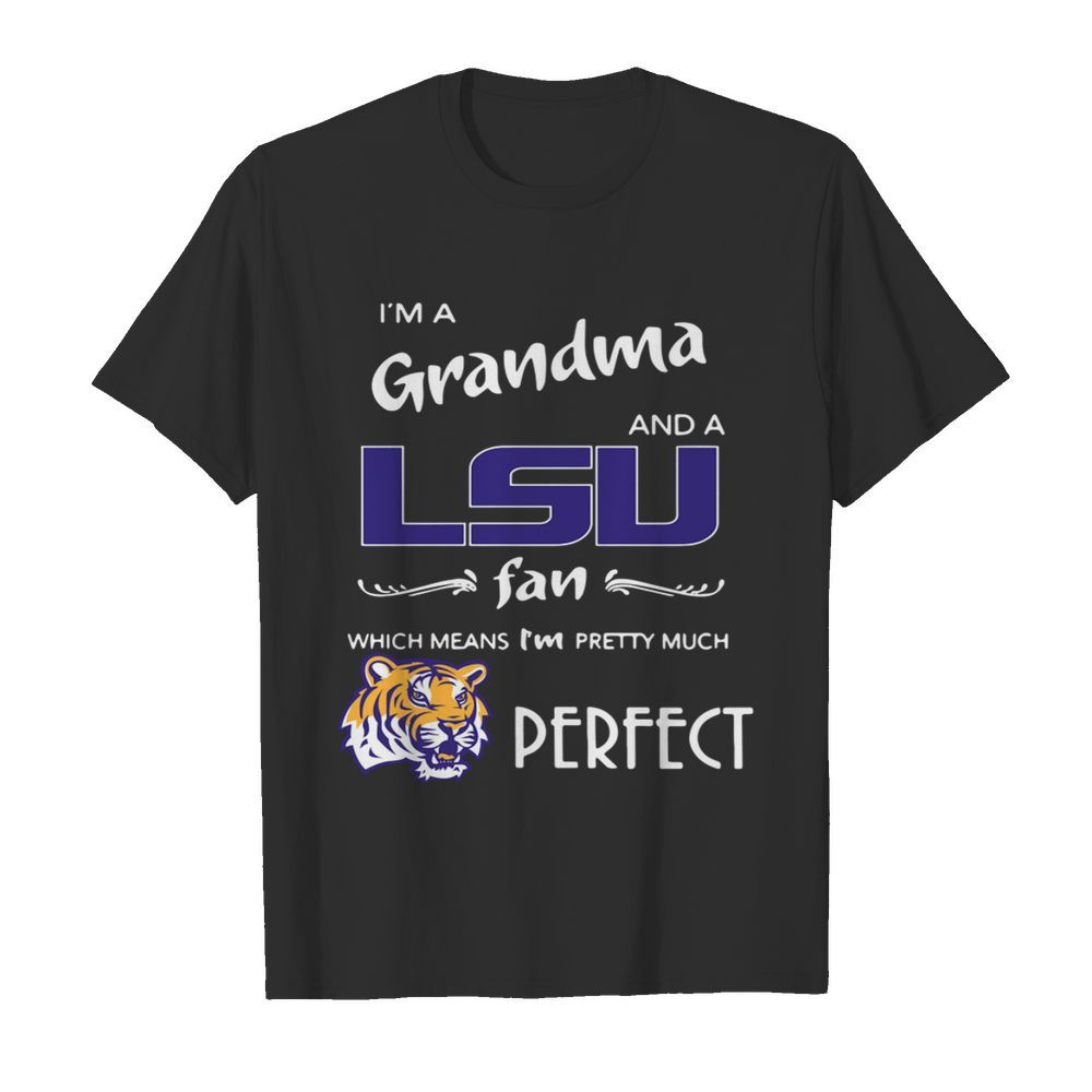 Im A Grandma And A LSU Tigers Fan Which Means Im Pretty Much Perfect shirt