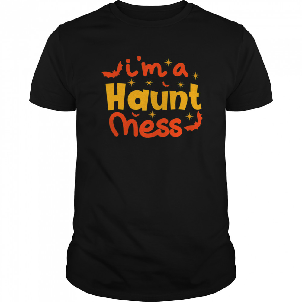 Im A Haunt Mess Happy Halloween shirt