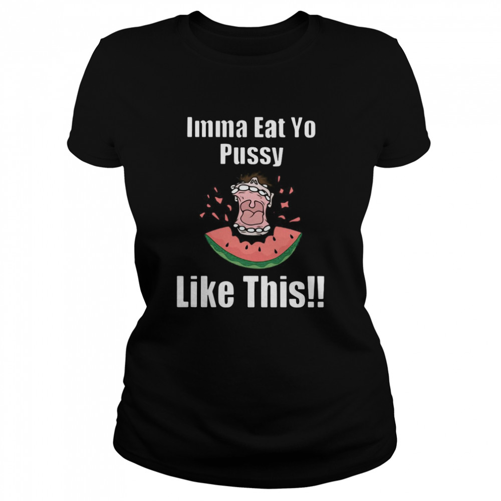 Imma Eat Yo Pussy Like This  Classic Women's T-shirt