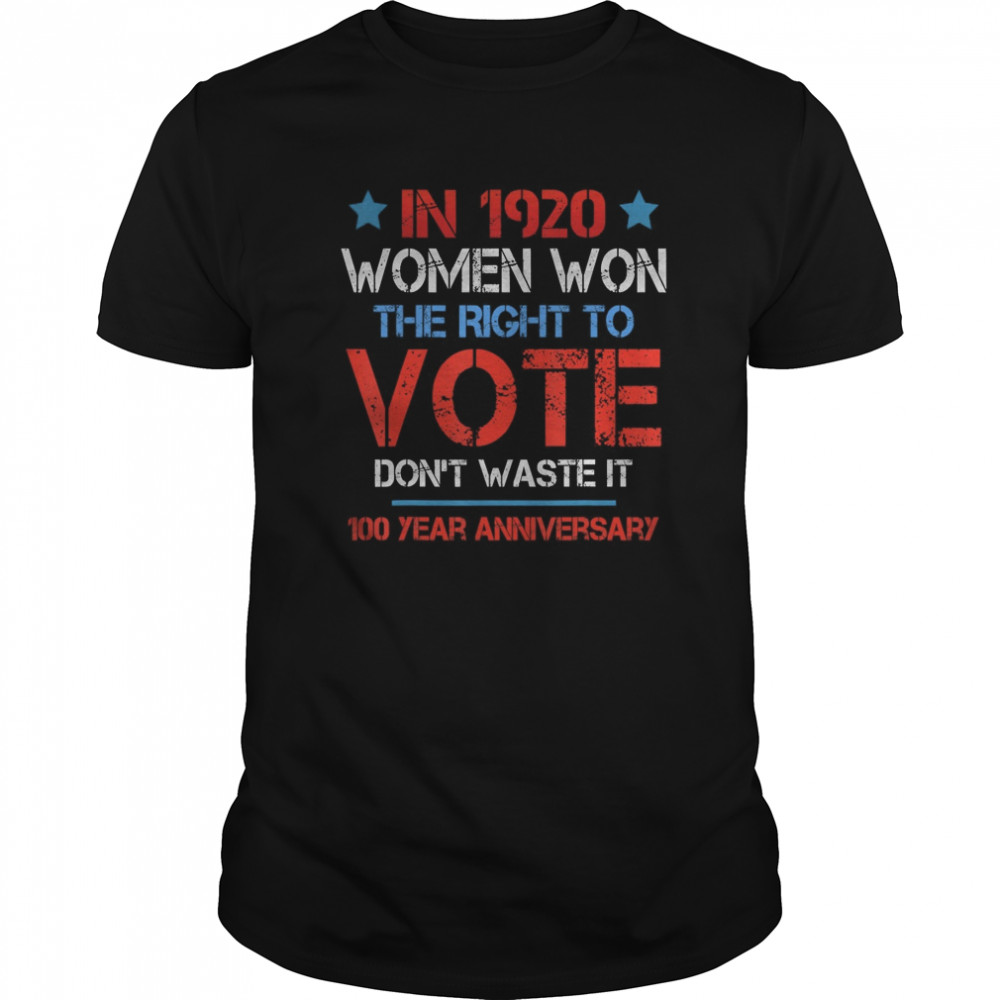 In 1920 Women Won The Right To Vote Don’t Waste It shirt