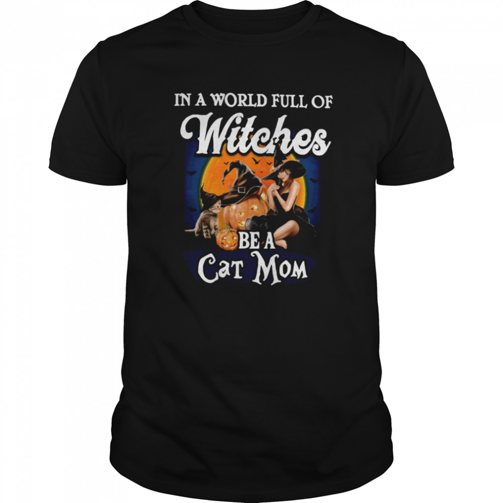 In A World Full Of Witches Be A Cat Mom shirt