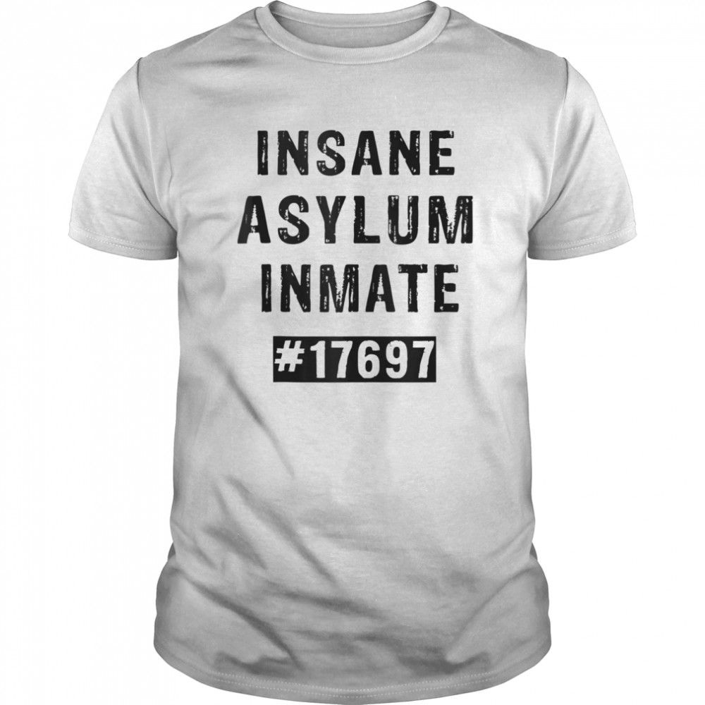 Insane Asylum Inmate 17697 shirt