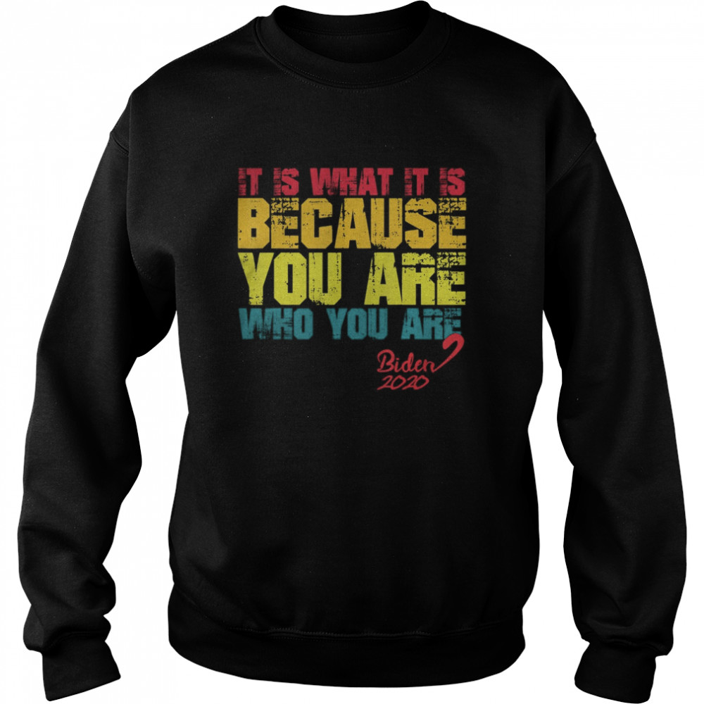 It Is What It Is Because You Are Who You Are biden to trump  Unisex Sweatshirt