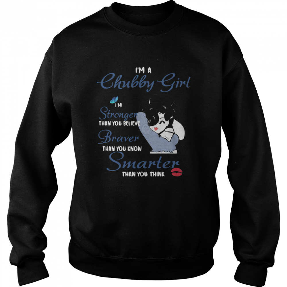 I’m A Chubby Girl I’m Stronger Than You Believe Braver Than You Know Smarter Than You Think Girl  Unisex Sweatshirt