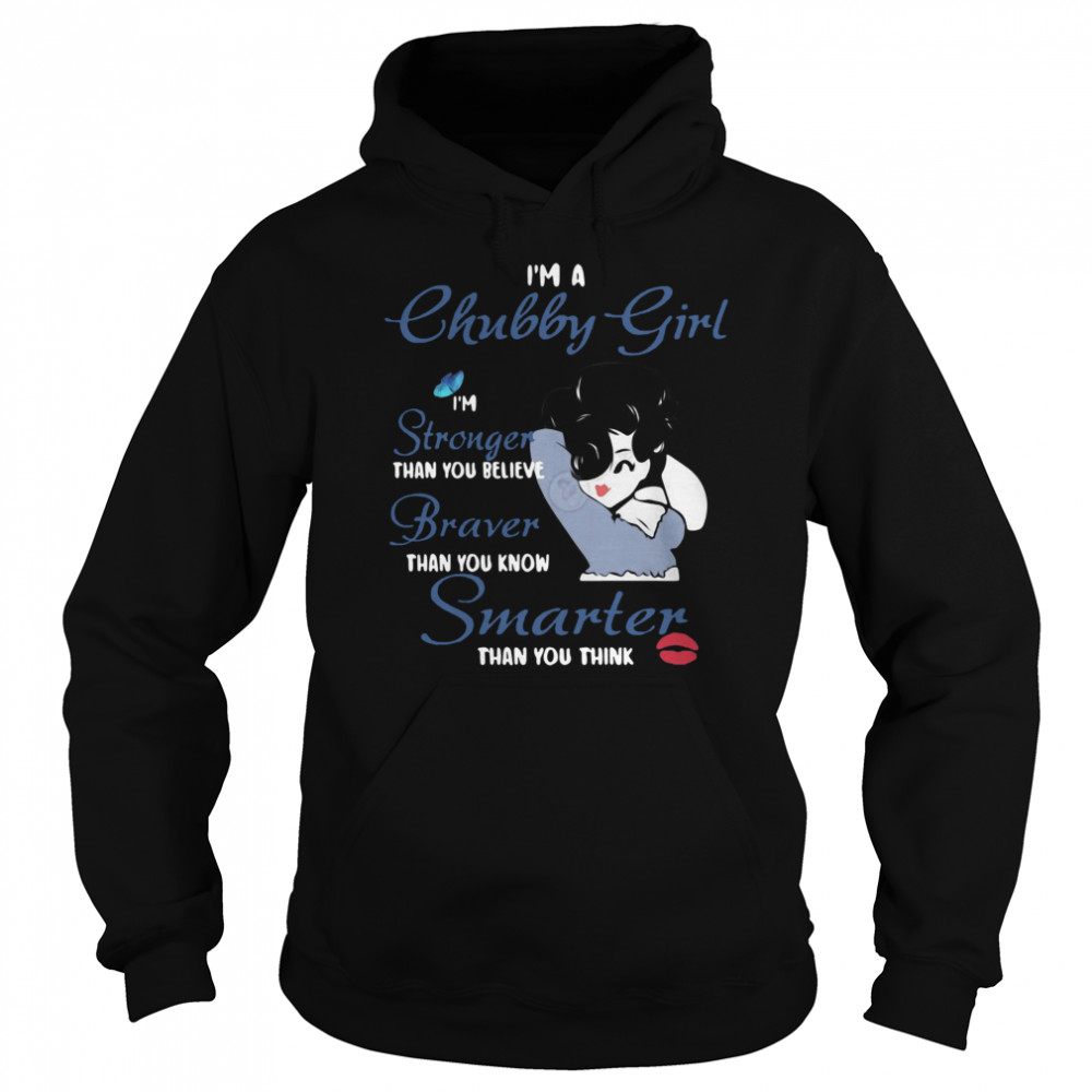 I’m A Chubby Girl I’m Stronger Than You Believe Braver Than You Know Smarter Than You Think Girl  Unisex Hoodie