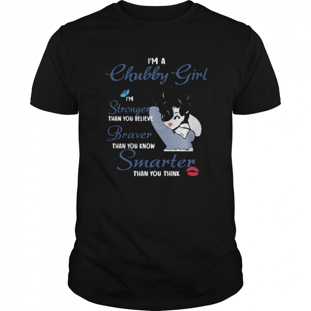 I’m A Chubby Girl I’m Stronger Than You Believe Braver Than You Know Smarter Than You Think Girl  Classic Men's T-shirt