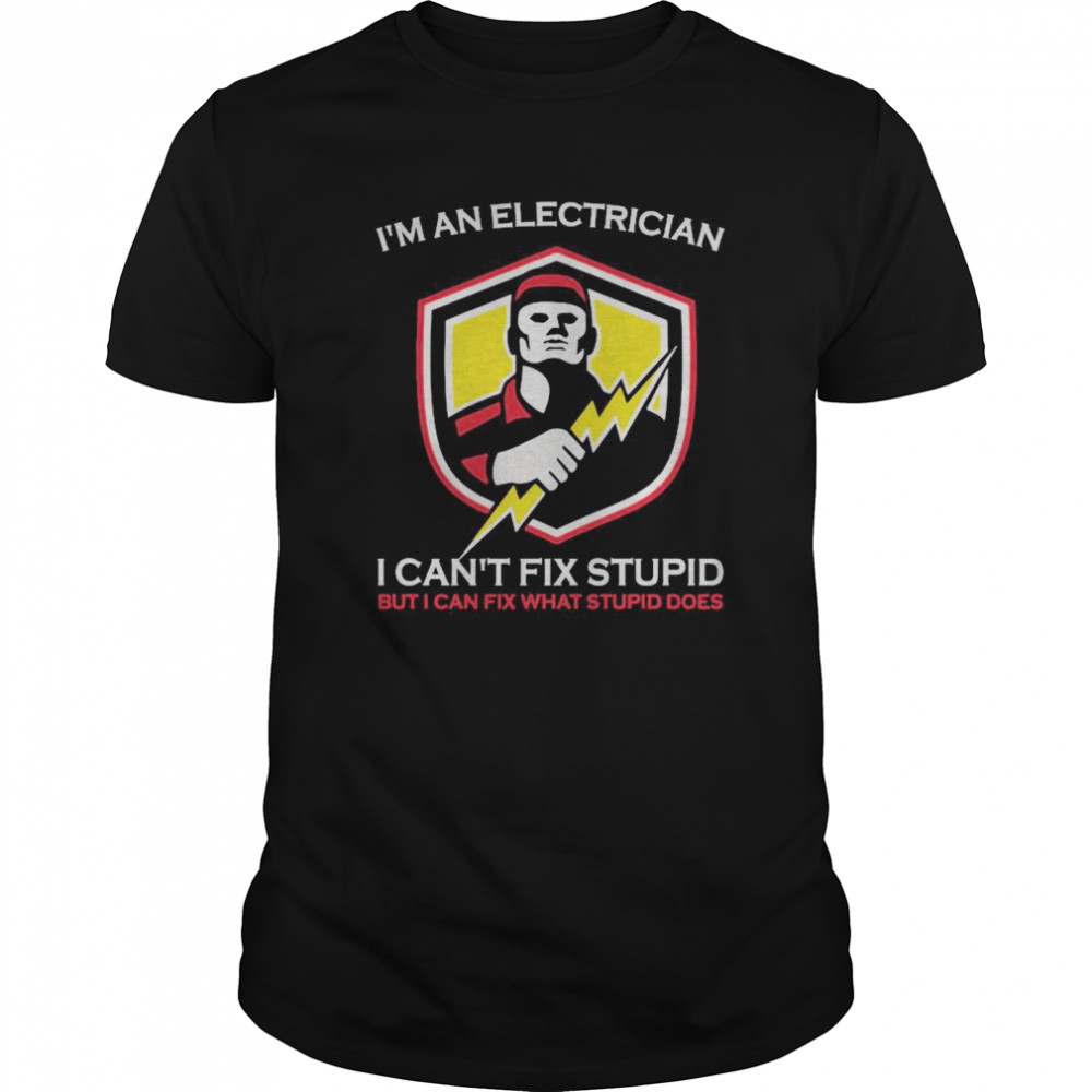 I’m An Electrician I Can’t Fix Stupid But I Can Fix What Does shirt