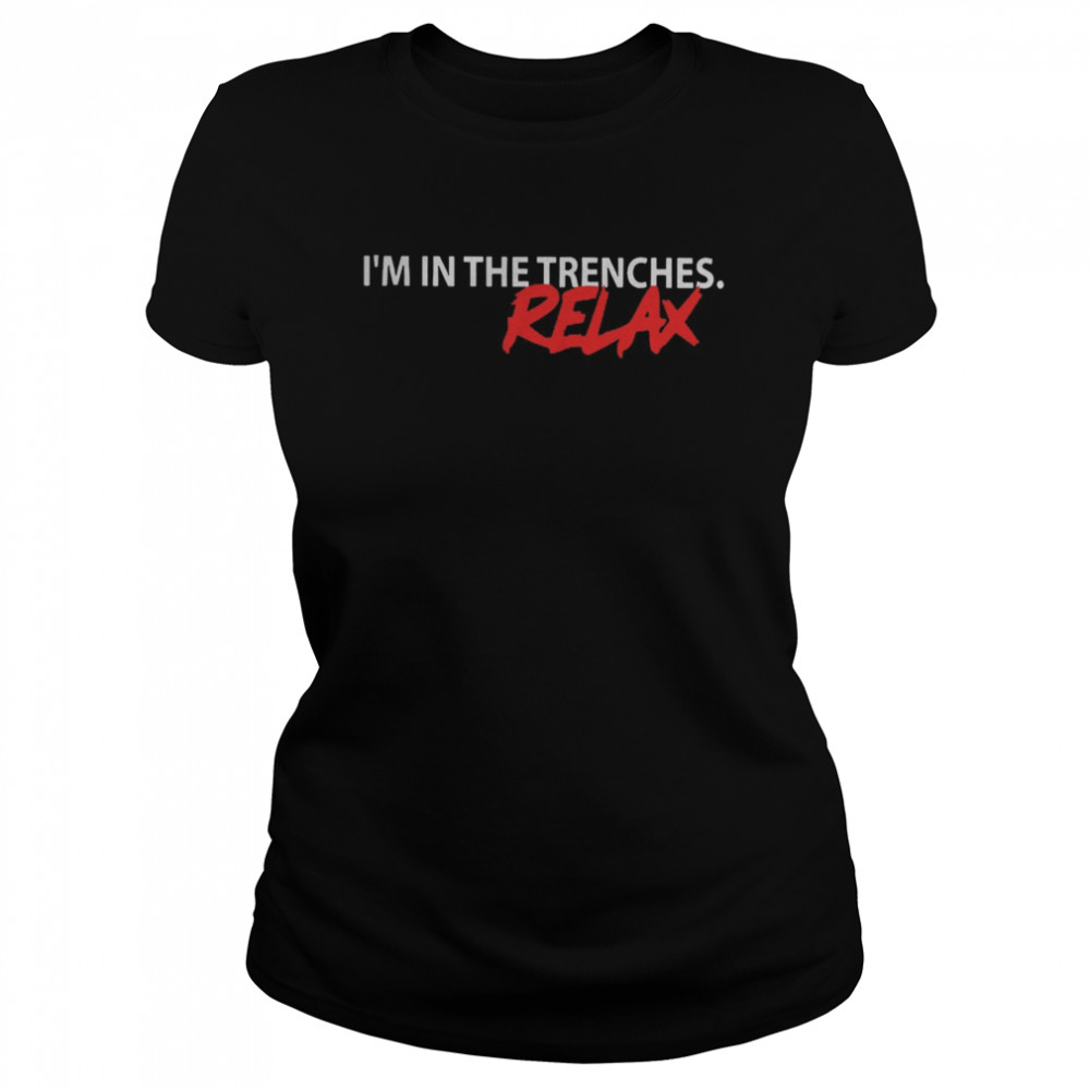 I’m In The Trenches Relax  Classic Women's T-shirt