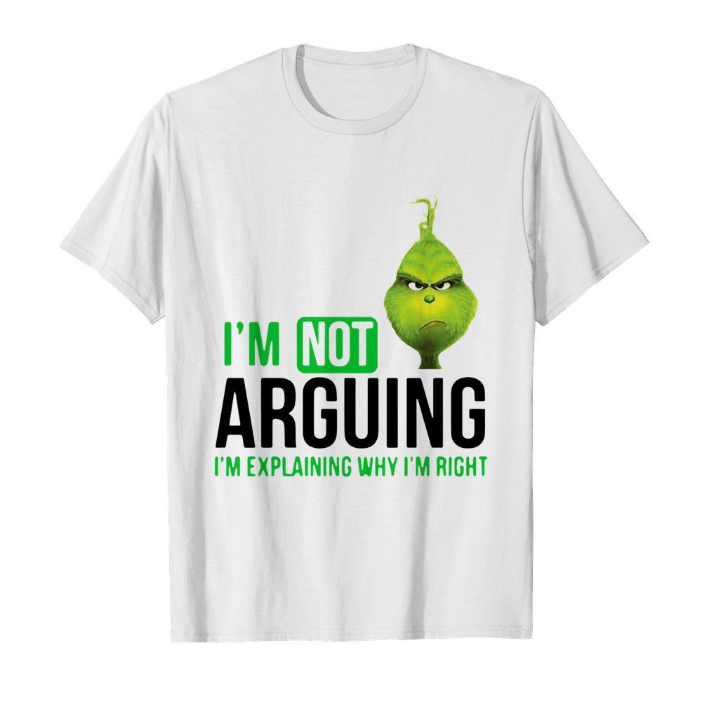 I’m Not Arguing I’m Explaining Why I’m Right The Grinch Version shirt