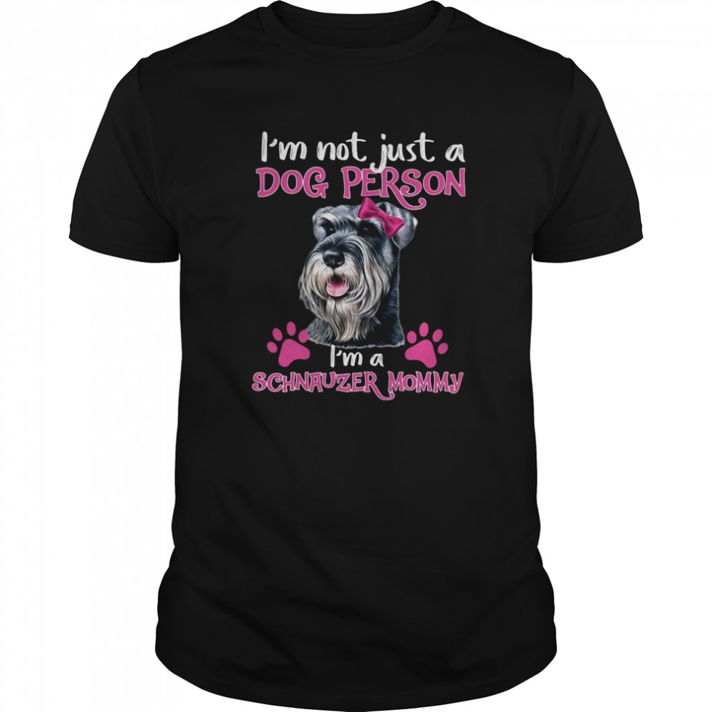 I’m Not Just A Dog Person I’m A Schnauzer Mommy shirt