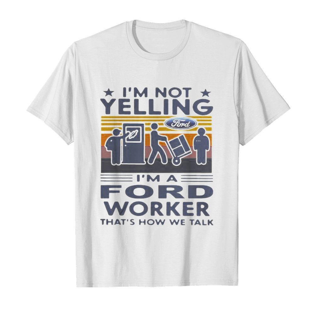 I’m not yelling i’m a ford worker that’s how we talk vintage retro shirt