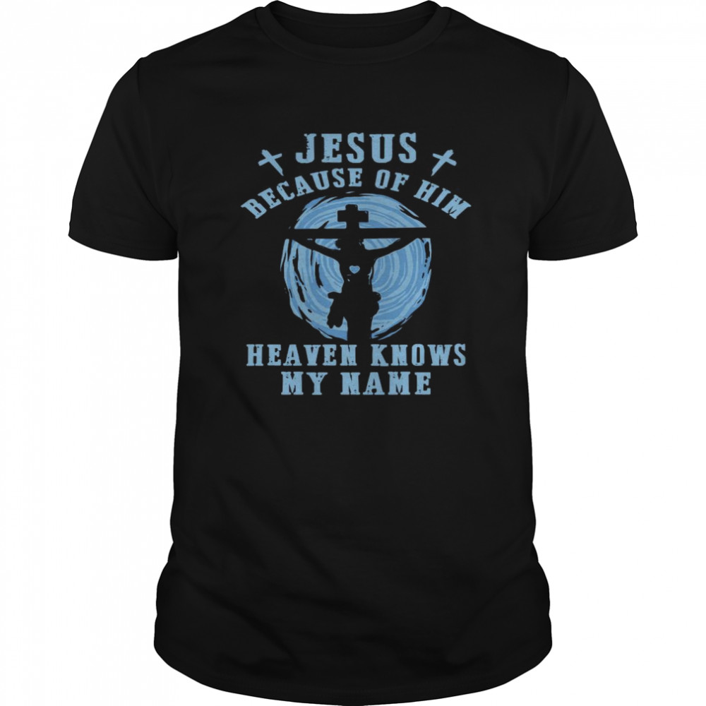 Jesus Because Of Him Heaven Knows My Name  Classic Men's T-shirt