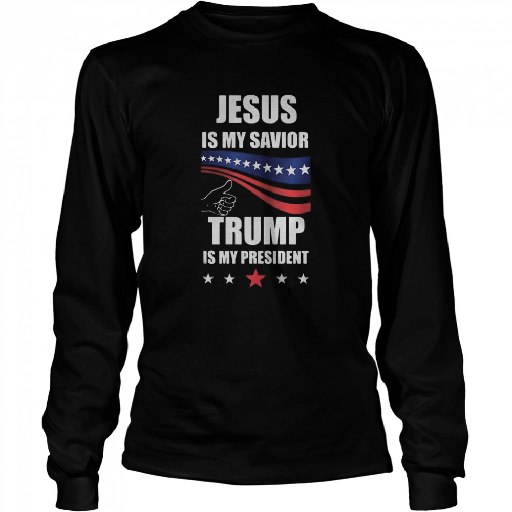 Jesus is my savior donald trump is my president  Long Sleeved T-shirt