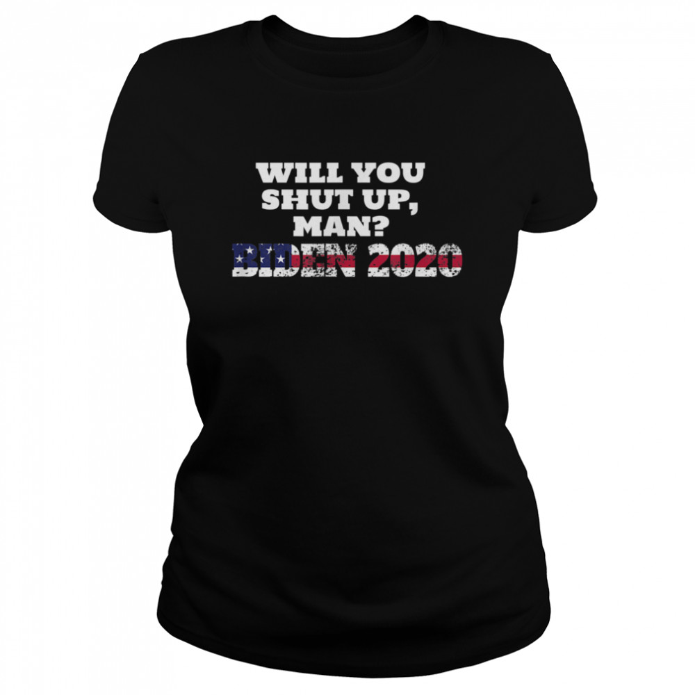 Joe Biden 2020 Will You Shut Up Man  Classic Women's T-shirt