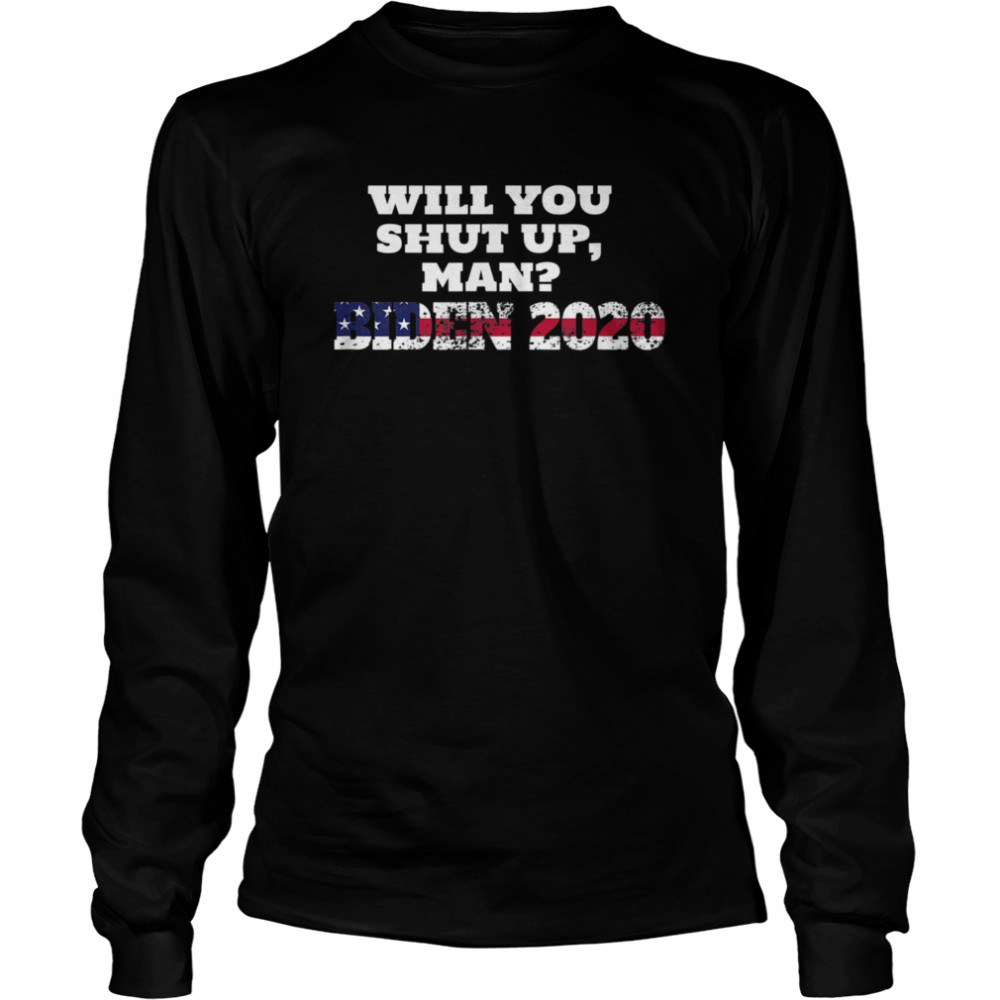 Joe Biden 2020 Will You Shut Up Man  Long Sleeved T-shirt