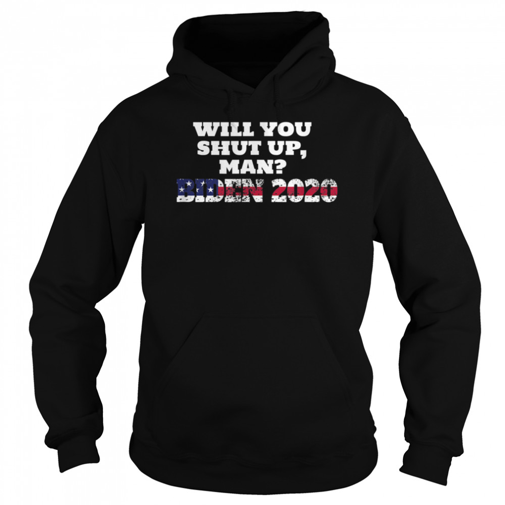 Joe Biden 2020 Will You Shut Up Man  Unisex Hoodie