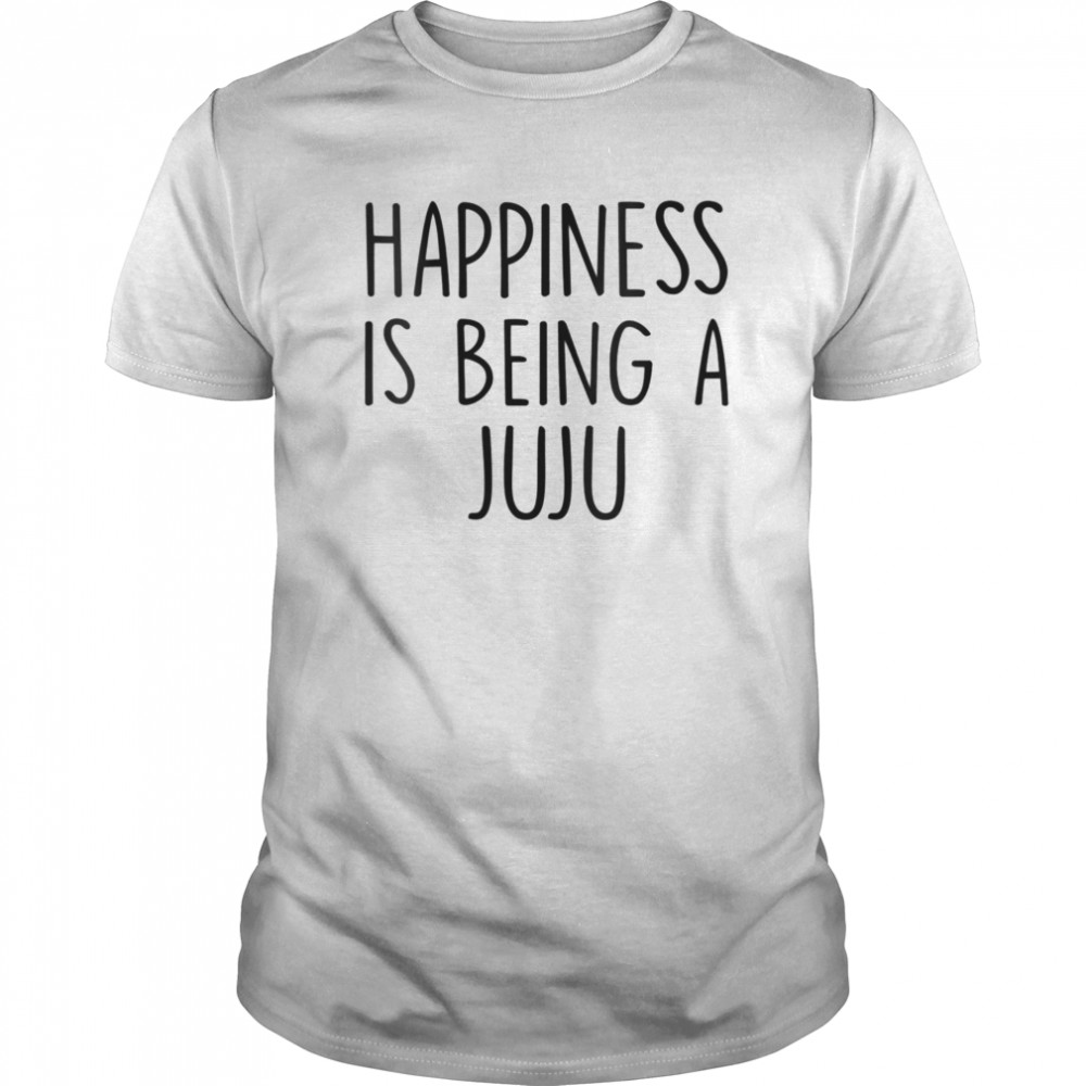 Juju Happiness Is Being A Juju shirt