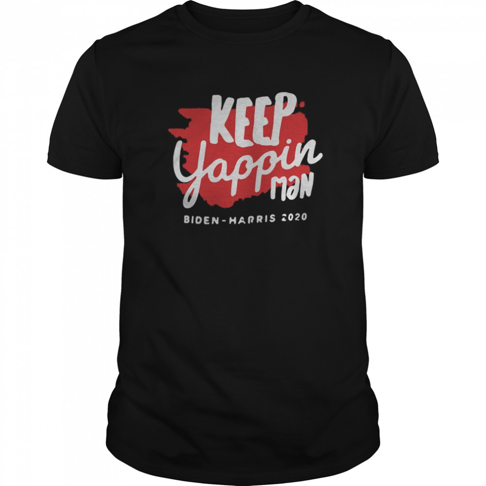 Keep Yappin Man Biden Harris 2020 shirt