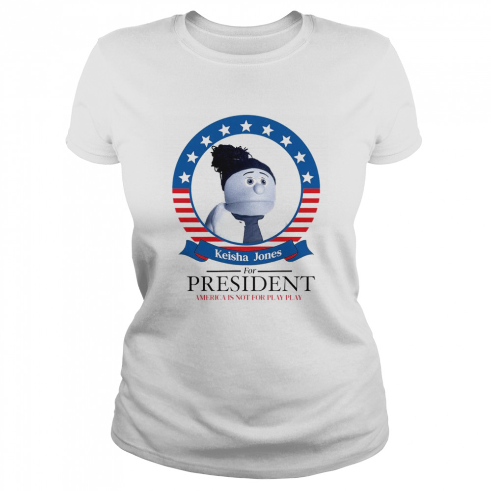 Keisha Jones for president America is not for play play  Classic Women's T-shirt